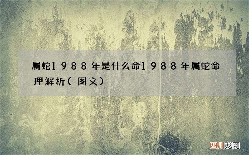 图文 属蛇1988年是什么命 1988年属蛇命理解析