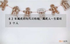 62年属虎的有几次婚姻，属虎人一生最旺3个人