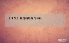 1993属鸡的婚姻与命运，2022 年1993年属鸡女运势