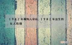 1982年属狗人命运，1982年出生的女人婚姻