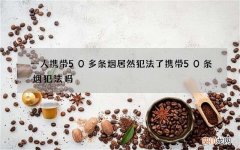 一人携带50多条烟居然犯法了 携带50条烟犯法吗