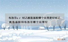 布洛芬or对乙酰氨基酚哪个效果更好 对乙酰氨基酚和布洛芬哪个效果好