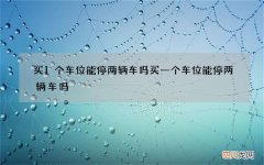 买1个车位能停两辆车吗 买一个车位能停两辆车吗