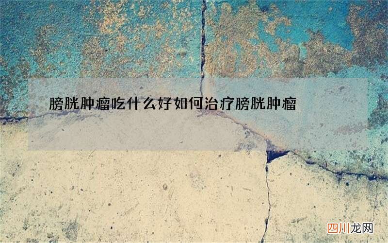 膀胱肿瘤吃什么好 如何治疗膀胱肿瘤