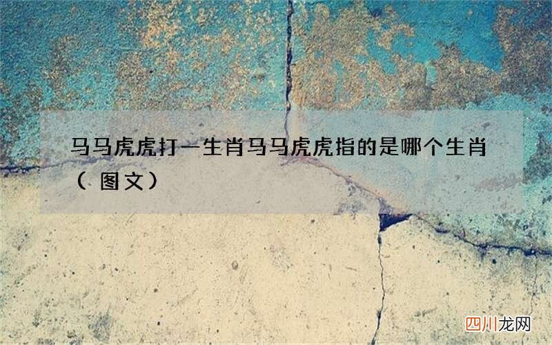 图文 马马虎虎打一生肖 马马虎虎指的是哪个生肖