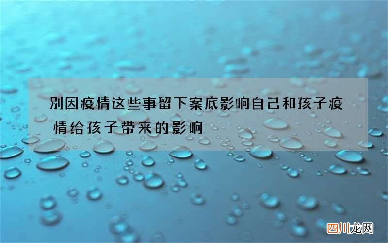 别因疫情这些事留下案底影响自己和孩子 疫情给孩子带来的影响