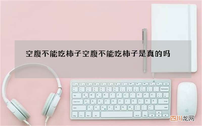 空腹不能吃柿子 空腹不能吃柿子是真的吗