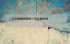 三九天吃面条 面条三天还能吃吗