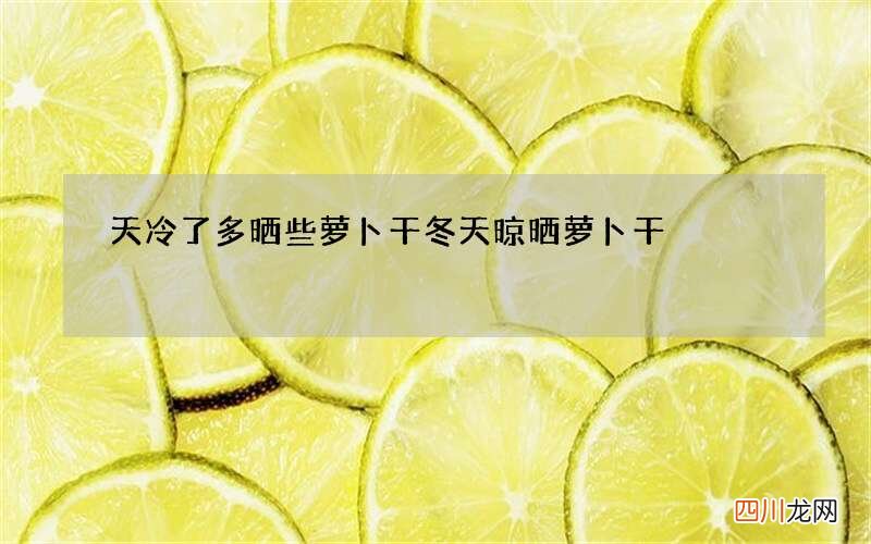 天冷了多晒些萝卜干 冬天晾晒萝卜干
