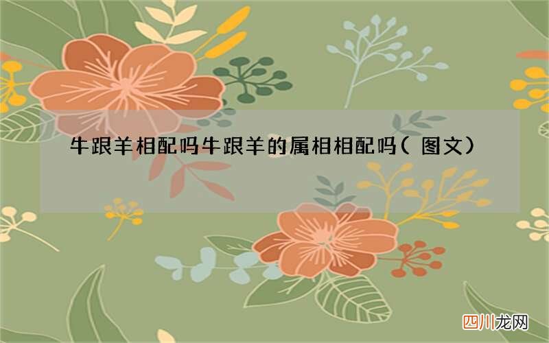 图文 牛跟羊相配吗 牛跟羊的属相相配吗