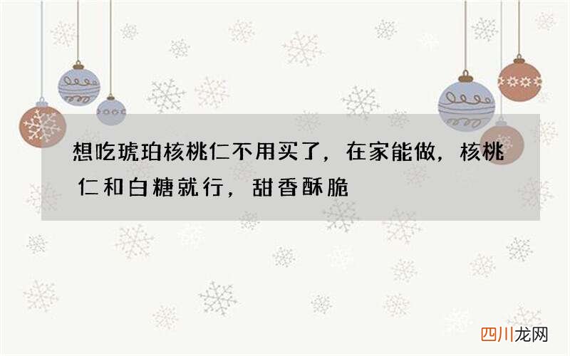 想吃琥珀核桃仁不用买了，在家能做，核桃仁和白糖就行，甜香酥脆