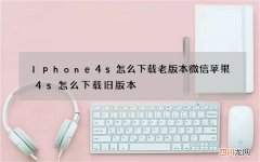 Iphone4s怎么下载老版本微信 苹果4s怎么下载旧版本