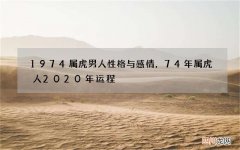 1974属虎男人性格与感情，74年属虎人2020年运程