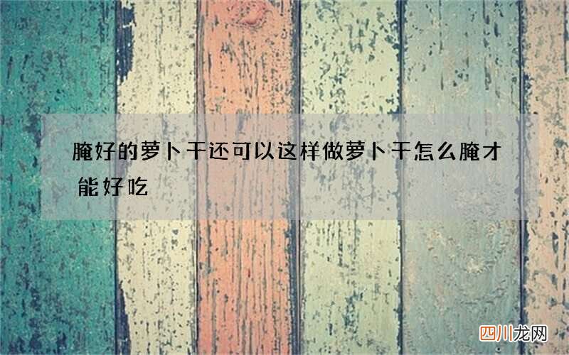 腌好的萝卜干还可以这样做 萝卜干怎么腌才能好吃