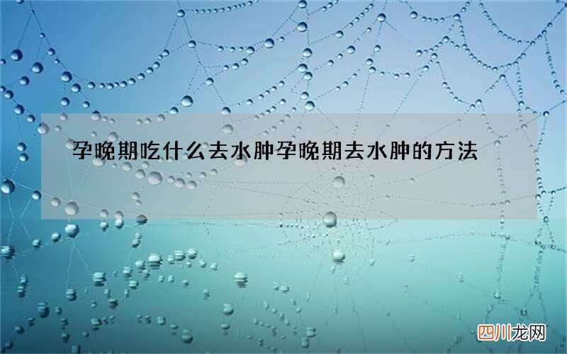 孕晚期吃什么去水肿 孕晚期去水肿的方法