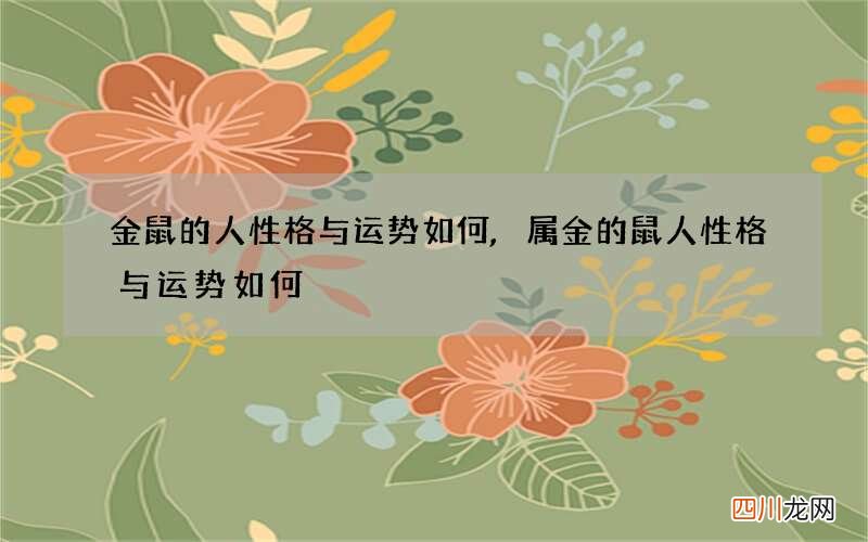 金鼠的人性格与运势如何,属金的鼠人性格与运势如何