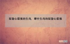 报复心最强的生肖,哪些生肖的报复心最强