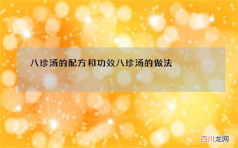 八珍汤的配方和功效八珍汤的做法