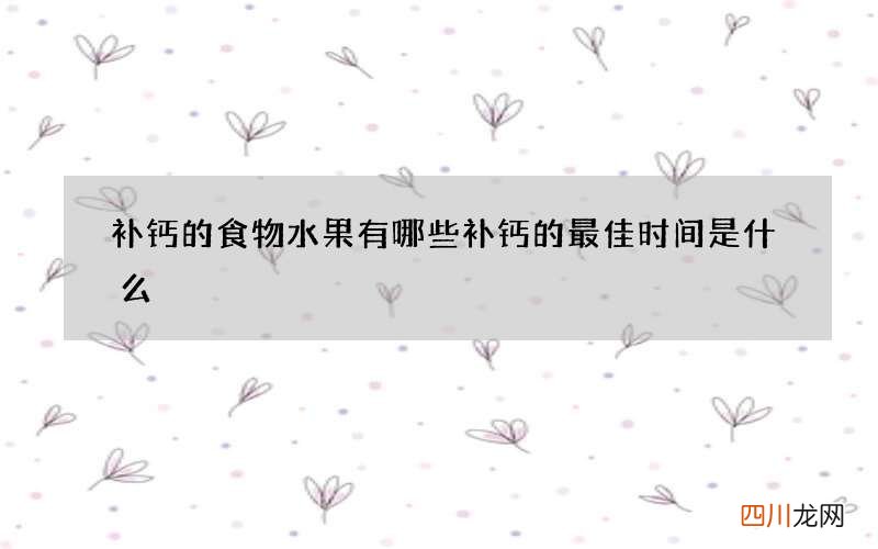 补钙的食物水果有哪些 补钙的最佳时间是什么
