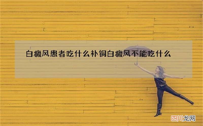 白癜风患者吃什么补铜 白癜风不能吃什么