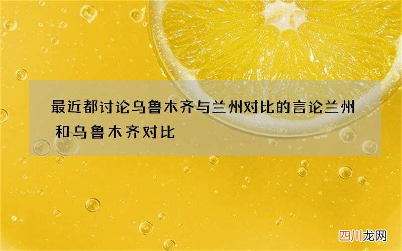 最近都讨论乌鲁木齐与兰州对比的言论 兰州和乌鲁木齐对比