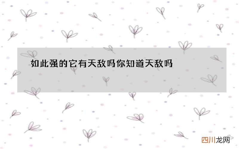 如此强的它有天敌吗 你知道天敌吗