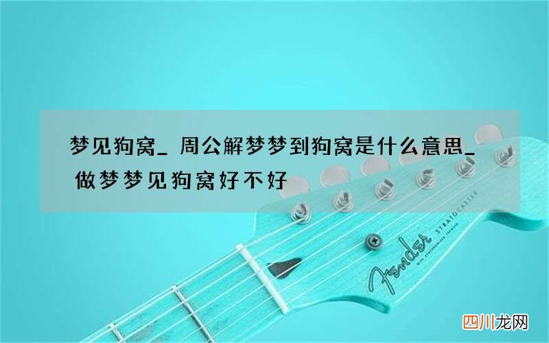 梦见狗窝_周公解梦梦到狗窝是什么意思_做梦梦见狗窝好不好