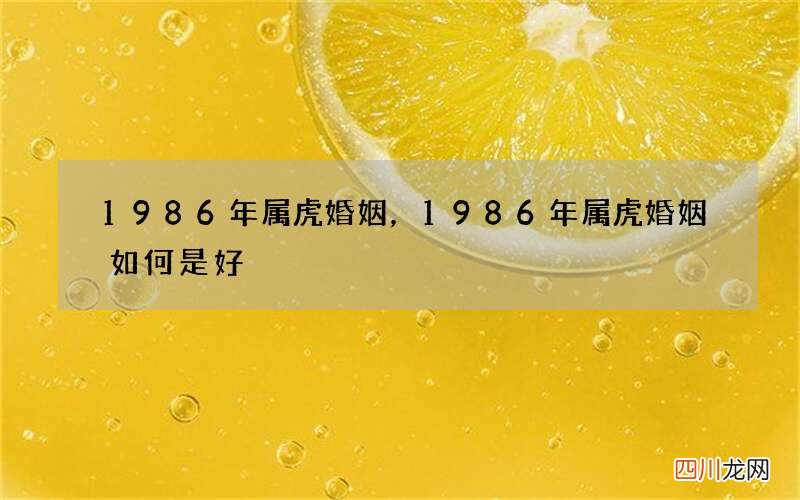 1986年属虎婚姻，1986年属虎婚姻如何是好