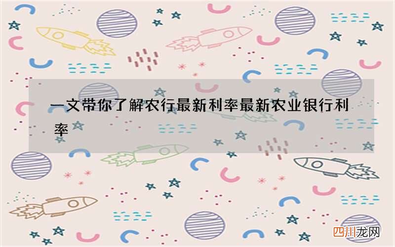 一文带你了解农行最新利率 最新农业银行利率