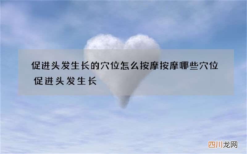 促进头发生长的穴位怎么按摩 按摩哪些穴位促进头发生长
