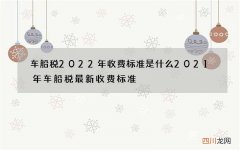 车船税2022年收费标准是什么 2021年车船税最新收费标准