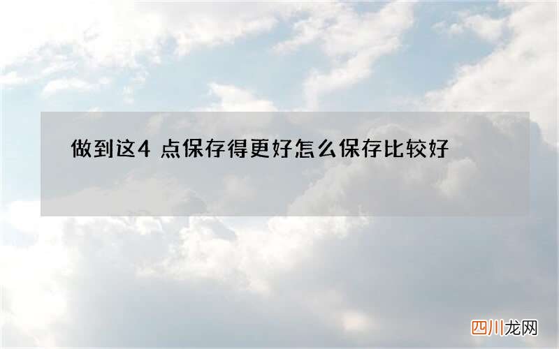 做到这4点保存得更好 怎么保存比较好