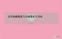 古代的踏青是几月 踏青是几月份