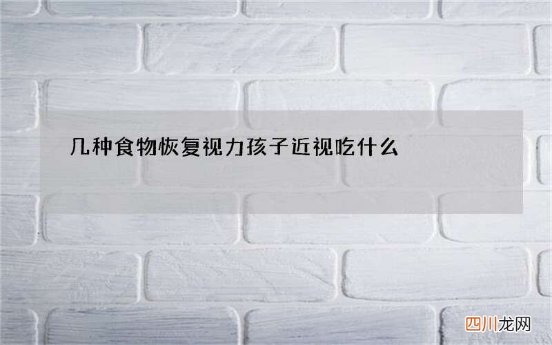 几种食物恢复视力 孩子近视吃什么