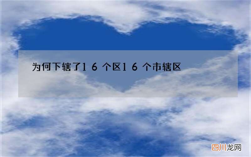 为何下辖了16个区 16个市辖区