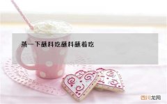 蒸一下蘸料吃 蘸料蘸着吃