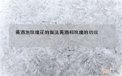 黄酒泡玫瑰花的做法 黄酒和玫瑰的功效
