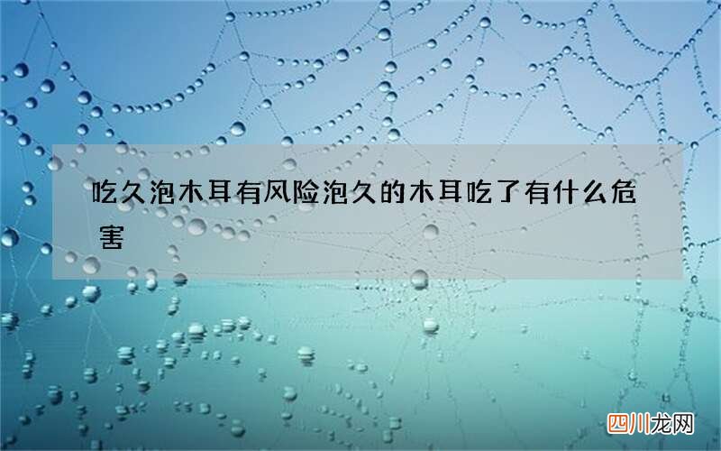吃久泡木耳有风险 泡久的木耳吃了有什么危害