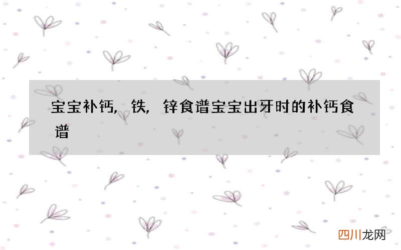 宝宝补钙,铁,锌食谱 宝宝出牙时的补钙食谱