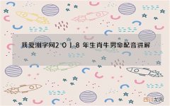 我爱测字网2018年生肖牛男命配音讲解