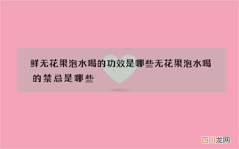 鲜无花果泡水喝的功效是哪些 无花果泡水喝的禁忌是哪些