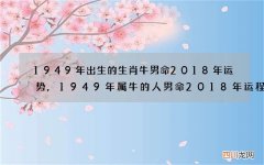 1949年出生的生肖牛男命2018年运势,1949年属牛的人男命2018年运程