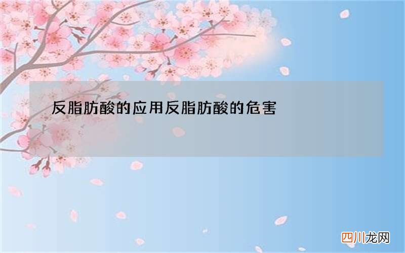 反脂肪酸的应用 反脂肪酸的危害