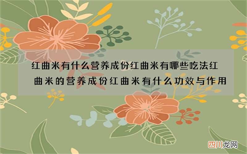 红曲米有什么营养成份红曲米有哪些吃法红曲米的营养成份红曲米有什么功效与作用