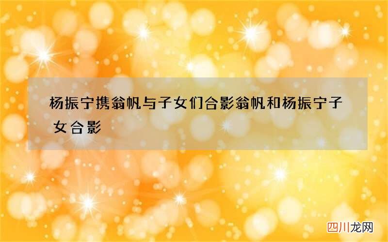 杨振宁携翁帆与子女们合影 翁帆和杨振宁子女合影