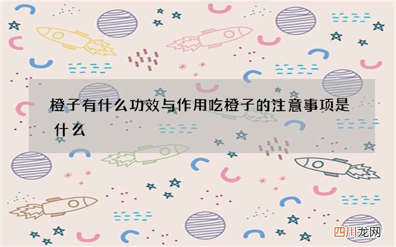 橙子有什么功效与作用吃橙子的注意事项是什么