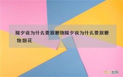 除夕夜为什么要放鞭炮 除夕夜为什么要放鞭炮烟花