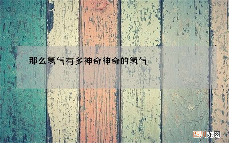 那么氢气有多神奇 神奇的氢气