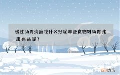 慢性肠胃炎应吃什么好呢 哪些食物对肠胃健康有益呢？