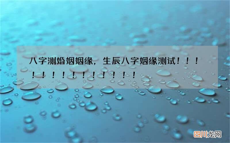 八字测婚姻姻缘，生辰八字姻缘测试！！！！！！！！！！！！！！